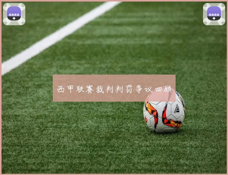 西甲联赛裁判判罚争议回顾